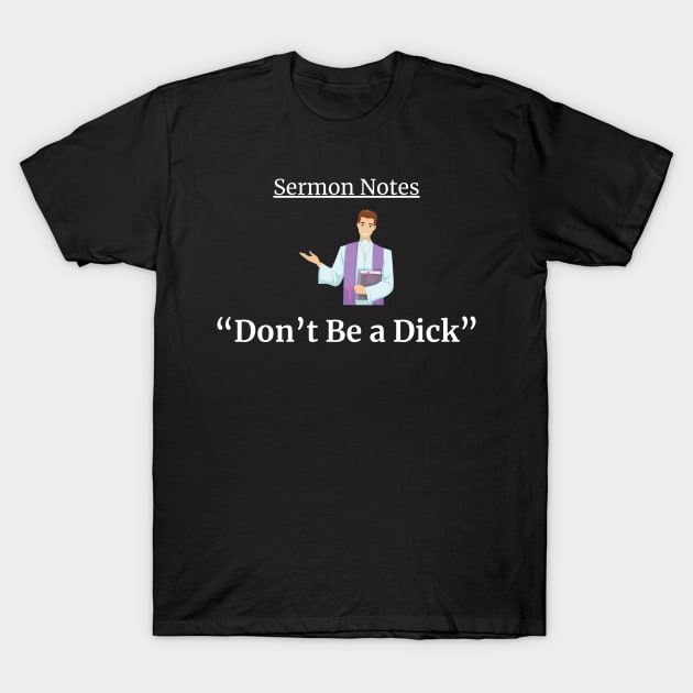 Sermon Notes: Don't Be a Dick T-Shirt by dryweave